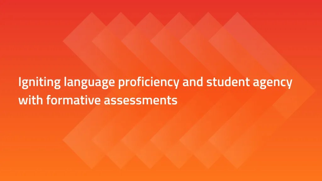 Orange background. Text says: Igniting language proficiency and student agency with formative assessments